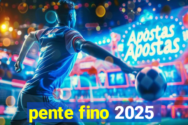 pente fino 2025